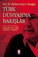 Türk Dünyasına Bakışlar: Mehmet Saray'a Armağan