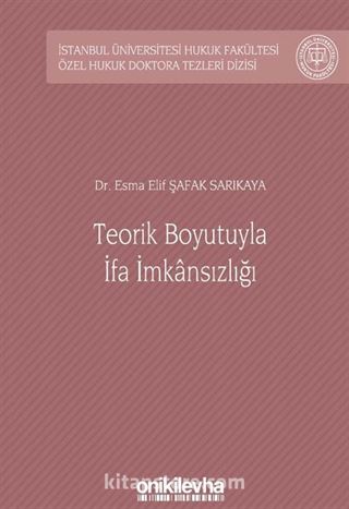 Teorik Boyutuyla İfa İmkansızlığı İstanbul Üniversitesi Hukuk Fakültesi Özel Hukuk Doktora Tezleri Dizisi No: 34