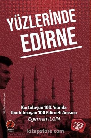 Yüzlerinde Edirne / Kurtuluşun 100. Yılında Unutulmayan 100 Edirneli Anısına...