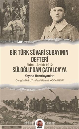 Bir Türk Süvari Subayının Defteri / Ekim-Aralık 1912 Süloğlu'dan Çatalca'ya