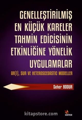 Genelleştirilmiş En Küçük Kareler Tahmin Edicisinin Etkinliğine Yönelik Uygulamalar Alt Baslık: AR(1), SUR ve Heteroscedastıc Modeller