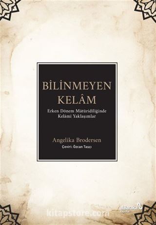 Bilinmeyen Kelam: Erken Dönem Matüridiliğinde Kelami Yaklaşımlar