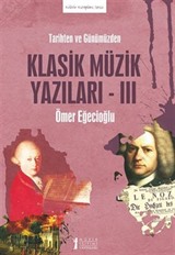 Tarihten Ve Günümüzden Klasik Müzik Yazıları-III