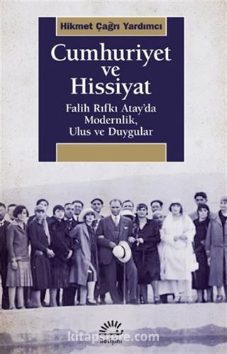 Cumhuriyet ve Hissiyat Falih Rıfkı Atay'da Modernlik, Ulus ve Duygular