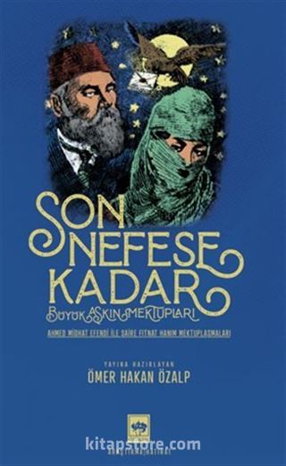 Son Nefese Kadar Alt Başlık : Büyük Aşkın Mektupları (Ahmed Midhat Efendi İle Şaire Fitnat Hanım Mektuplaşmaları)