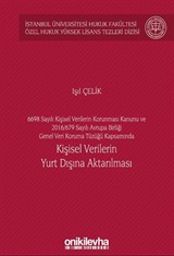 6698 Sayılı Kişisel Verilerin Korunması Kanunu ve 2016/679 Sayılı Avrupa Birliği Genel Veri Koruma Tüzüğü Kapsamında Kişisel Verilerin Yurt Dışına Aktarılması İstanbul Üniversitesi Hukuk Fakültesi Özel Hukuk Yüksek Lisans Tezleri Dizisi No: 60