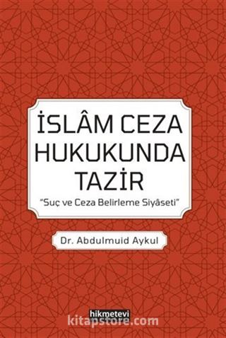 İslam Ceza Hukukunda Tazir / 'Suç Ve Ceza Belirleme Siyaseti'