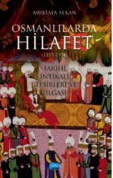 Osmanlılarda Hilafet (1517-1924 ) ' Tarihi İntikali Tesirleri ve İlgası'