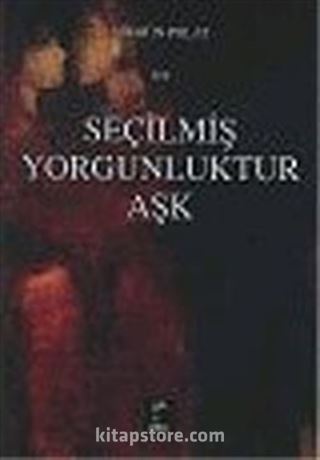 Seçilmiş Yorgunluktur Aşk