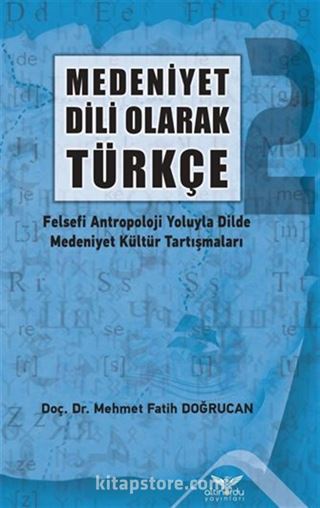 Medeniyet Dili Olarak Türkçe - 2 Felsefi Antropoloji Yoluyla Dilde Medeniyet Kültür Tartışmaları