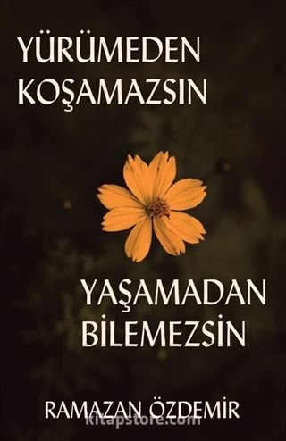 Yürümeden Koşamazsın Yaşamadan Bilemezsin