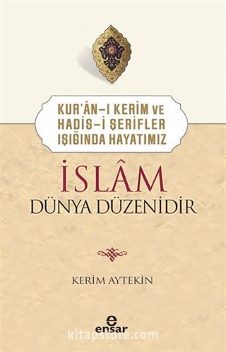 Kur'an-ı Kerim ve Hadis-i Şerifler Işığında Hayatımız İslam Dünya Düzenidir