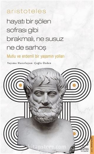 Aristoteles - Mutlu ve Erdemli Bir Yaşamın Yolları