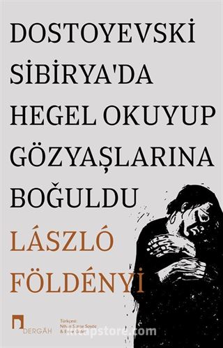 Dostoyevski Sibirya'da Hegel Okuyup Gözyaşlarına Boğuldu