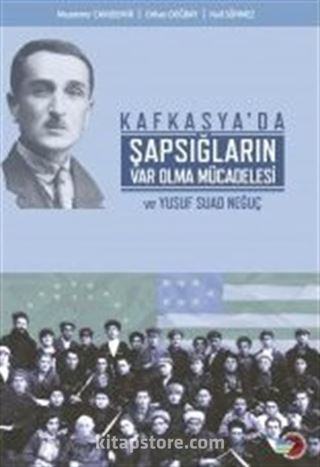 Kafkasya'da Şapsığların Varolma Mücadelesi ve Yusuf Suad Neğuç