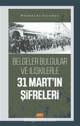 Belgeler Bulgular ve İlişkilerle 31 Mart'ın Şifreleri