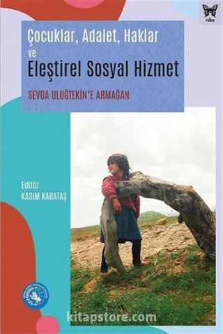 Çocuklar, Adalet, Haklar ve Eleştirel Sosyal Hizmet: Sevda Uluğtekin'e Armağan