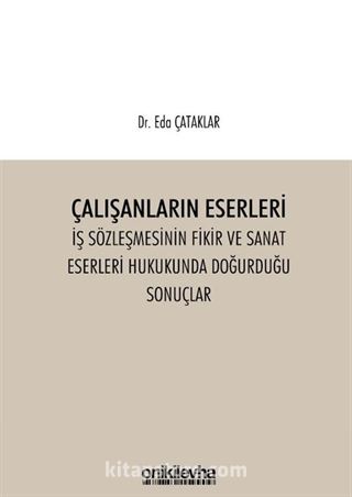 Çalışanların Eserleri İş Sözleşmesinin Fikir ve Sanat Eserleri Hukukunda Doğurduğu Sonuçlar