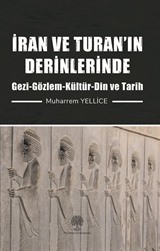 İran ve Turan'ın Derinlerinde (Gezi-Gözlem-Kültür-Din ve Tarih)