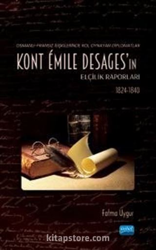 Osmanlı-Fransız İlişkilerinde Rol Oynayan Diplomatlar - Kont Émile Desages'ın Elçilik Raporları (1824-1840)