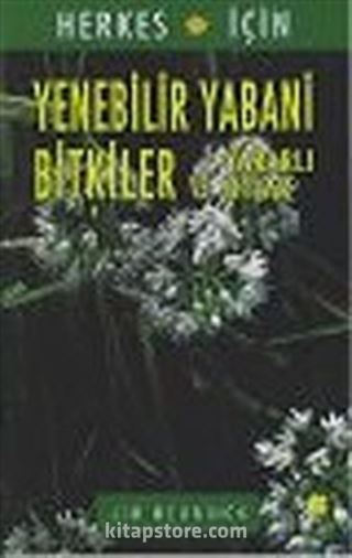 Yenebilir Yabani Bitkiler ve Yararlı Otlar : Herkes İçin