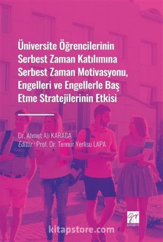 Üniversite Öğrencilerinin Serbest Zaman Katılımına Serbest Zaman Motivasyonu, Engelleri ve Engellerle Baş Etme Stratejilerinin Etkisi