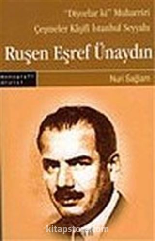 Ruşen Eşref Ünaydın: 'Diyorlar ki' Muharriri Çeşmeler Kaşifi İstanbul Seyyahı