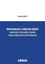 Vergi Hataları İle Düzeltme - Şikayet Konusunda Uygulamada Yaşanan Hukuki Sorunlar ve Çözüm Önerileri