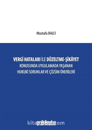 Vergi Hataları İle Düzeltme - Şikayet Konusunda Uygulamada Yaşanan Hukuki Sorunlar ve Çözüm Önerileri