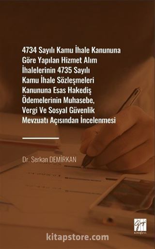 4734 Sayılı Kamu İhale Kanununa Göre Yapılan Hizmet Alım İhalelerinin 4735 Sayılı Kamu İhale Sözleşmeleri Kanununa Esas Hakediş Ödemelerinin Muhasebe, Vergi ve Sosyal Güvenlik Mevzuat Açısından İncelenmesi