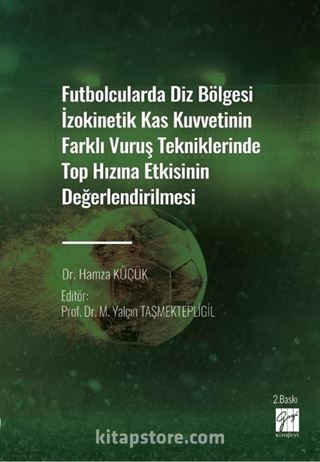 Futbolcularda Diz Bölgesi İzokinetik Kas Kuvvetinin Farklı Vuruş Tekniklerinde Top Hızına Etkisinin Değerlendirilmesi