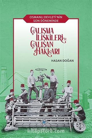 Osmanlı Devleti'nin Son Döneminde Çalışma İlişkileri ve Çalışan Hakları