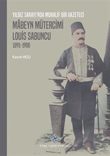 Yıldız Sarayı'nda Muhalif Bir Gazeteci Mabeyn Mütercimi Louis Sabuncu(1891-1908)