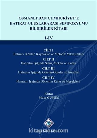 Osmanlı'dan Cumhuriyet'e Hatırat Uluslararası Sempozyumu Bildiriler Kitabı (I-IV.Cilt)