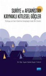 Suriye ve Afganistan Kaynaklı Kitlesel Göçler / Türkiye ve İran Üzerine Karşılaştırmalı Bir Analiz