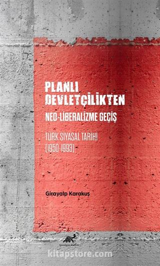 Planlı Devletçilikten Neo-Liberalizme Geçiş: Türk Siyasal Tarihi (1950-1993)