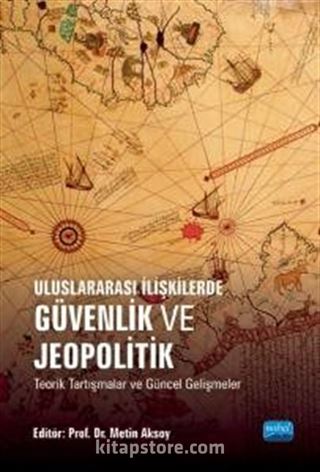 Uluslararası İlişkilerde Güvenlik ve Jeopolitik Teorik Tartışmalar ve Güncel Gelişmeler