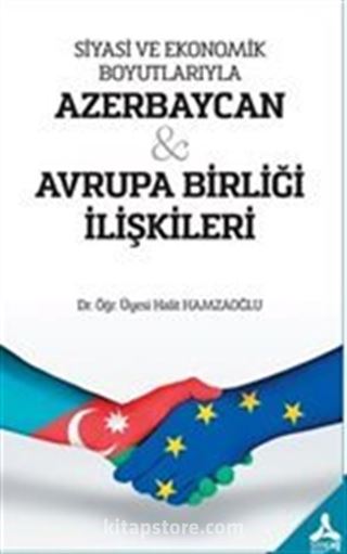 Siyasi ve Ekonomik Boyutlarıyla Azerbaycan - Avrupa Birliği İlişkileri