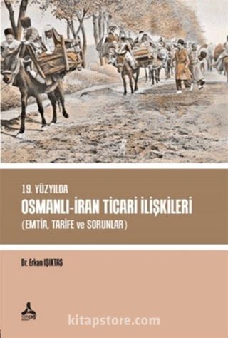 19. Yüzyılda Osmanlı - İran Ticari İlişkileri (Emtia,Tarife ve Sorunlar)