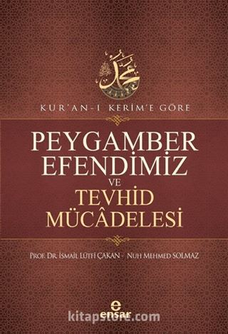 Kur'an-ı Kerim'e Göre Peygamber Efendimiz ve Tevhid Mücadelesi