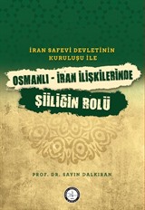 İran Safevî Devleti'nin Kuruluşu ile Osmanlı-İran İlişkilerinde Şiîliğin Rolü