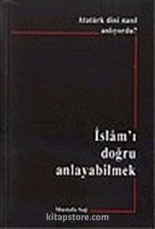 Atatürk Dini Nasıl Anlıyordu? İslam'ı Doğru Anlayabilmek