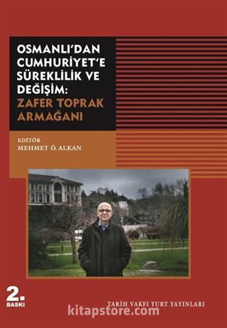 Osmanlı'dan Cumhuriyet'e Süreklilik ve Değişim: Zafer Toprak Armağanı