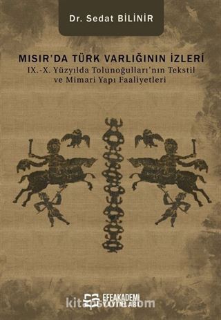 Mısır'da Türk Varlığının İzleri IX.-X. Yüzyılda Tolunoğulları'nın Tekstil ve Mimari Yapı Faaliyetleri