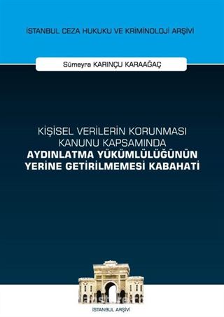 Kişisel Verilerin Korunması Kanunu Kapsamında Aydınlatma Yükümlülüğünün Yerine Getirilmemesi Kabahati İstanbul Ceza Hukuku ve Kriminoloji Arşivi Yayın No: 53