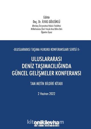 Uluslararası Taşıma Hukuku Konferansları Serisi - II - Uluslararası Deniz Taşımacılığında Güncel Gelişmeler Konferansı Tam Metin Bildiri Kitabı 2 Haziran 2022