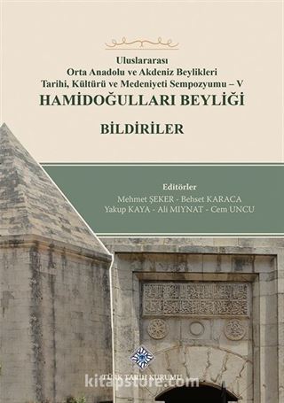 Uluslararası Orta Anadolu ve Akdeniz Beylikleri Tarihi, Kültürü ve Medeniyet Sempozyumu V / Hamidoğulları Beyliği Bildiriler