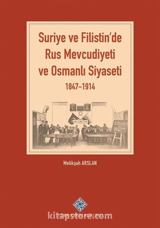 Suriye ve Filistin'de Rus Mevcudiyeti ve Osmanlı Siyaseti (1847-1914)