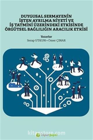 Duygusal Sermayenin İşten Ayrılma Niyeti ve İş Tatmini Üzerindeki Etkisinde Örgütsel Bağlılığın Aracılık Etkisi