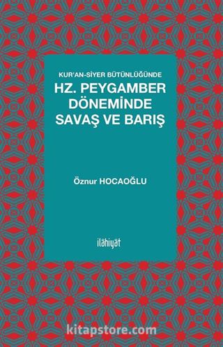 Kur'an-Siyer Bütünlüğünde Hz. Peygamber Döneminde Savaş ve Barış